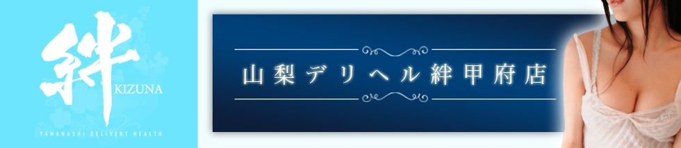 甲府
            デリヘル
            山梨デリヘル　絆　甲府店
            (ヤマナシデリヘル　キズナ　コウフテン)からのお知らせ